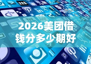 2026美团借钱分多少期好下款，差5000元就选这8个平台