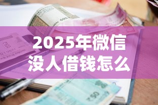 2025年微信没人借钱怎么办，看看这五个小额短期用钱好平台