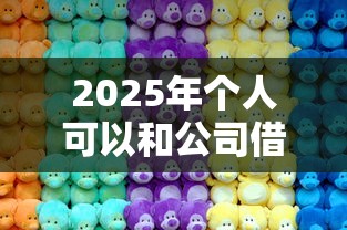 2025年个人可以和公司借钱吗：看看这5个芝麻信用可以借钱的软件
