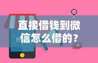 直接借钱到微信怎么借的？十大平台借钱容易推荐