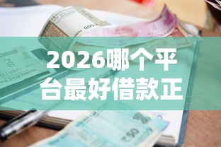 2026哪个平台最好借款正规的，差1万元就选这7个平台
