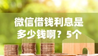 微信借钱利息是多少钱啊？5个靠谱花户借钱的平台100%能借到推荐