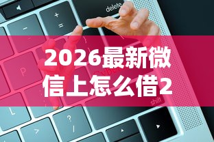 2026最新微信上怎么借200元，总结十个安全的网贷平台排名不分先后！