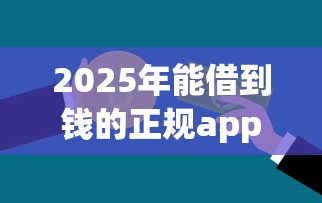2025年能借到钱的正规app：试试这五个有没有不看征信的平台借钱