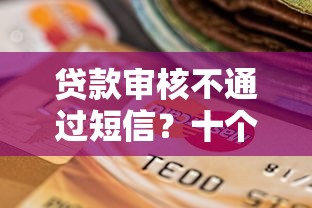 贷款审核不通过短信？十个逾期也不怕的末成年借钱平台
