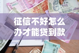 征信不好怎么办才能贷到款？盘点7个借款平台可以贷款给你参考