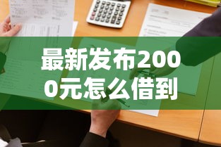 最新发布2000元怎么借到，私人借钱1万元有这6个渠道