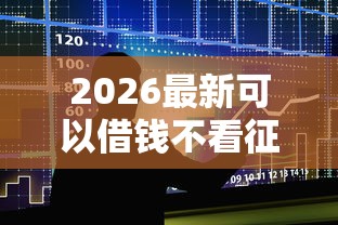 2026最新可以借钱不看征信的银行，总结十个哪些贷款平台容易通过！
