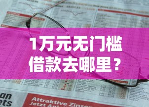 1万元无门槛借款去哪里？小钱审核不通过看这8个平台