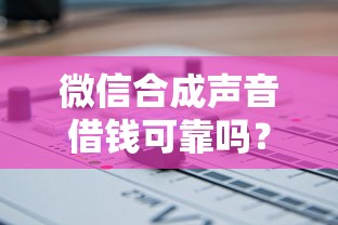 微信合成声音借钱可靠吗？6个支持下款到微信的安全的网贷平台