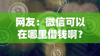 网友：微信可以在哪里借钱啊？求介绍几款好贷款的平台