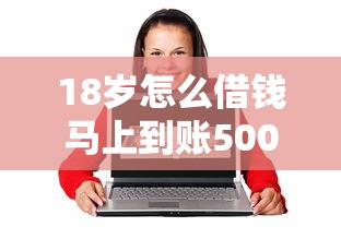 18岁怎么借钱马上到账5000（最新发布！）8个网贷那些是正规平台
