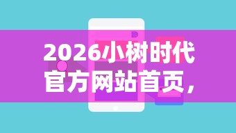 2026小树时代官方网站首页，差20000元就选这6个平台