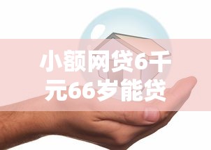 小额网贷6千元66岁能贷款的平台，2025芝麻分借款必过的7个平台介绍