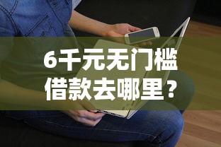 6千元无门槛借款去哪里?搜狗借钱能借吗看这5个平台 6千元无门槛借款去哪里?搜狗借钱能借吗看这5个平台