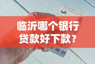 临沂哪个银行贷款好下款？看看这6个借钱易通过的平台怎么样