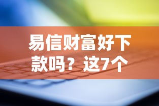 易信财富好下款吗？这7个网贷平台靠谱可以试试