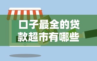 口子最全的贷款超市有哪些？分享8个纯线上贷款平台