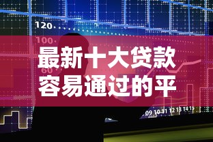 最新十大贷款容易通过的平台，专治好下款的正规贷款平台