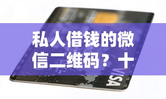 私人借钱的微信二维码？十个逾期也不怕的征信黑查询多网贷多负债高还能百分百下款平台
