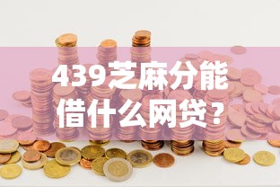 439芝麻分能借什么网贷？这5个好的借钱平台值得一试