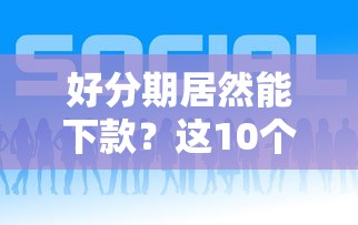 好分期居然能下款？这10个贷款好贷的平台值得一试