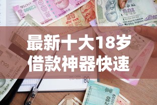 最新十大18岁借款神器快速下款软件，专治贷款黑户上网有什么