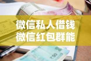 微信私人借钱微信红包群能借到钱吗？5千元无门槛借款7个平台推荐