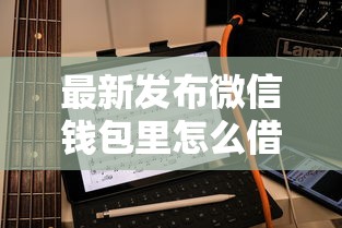 最新发布微信钱包里怎么借钱，私人借钱5千元有这5个渠道