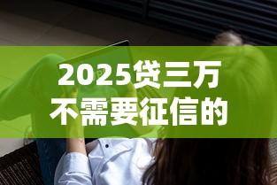 2025贷三万不需要征信的贷款就选这6个4千元网贷救助平台