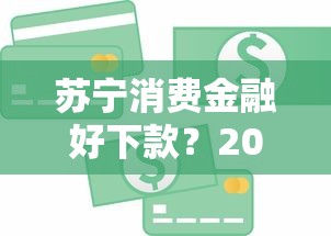 苏宁消费金融好下款？2026最新测评10个平台贷款好通过