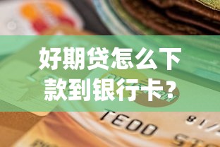 好期贷怎么下款到银行卡？十个逾期也不怕的高炮能下款的app