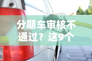 分期车审核不通过？这9个平台比较好贷款值得一试