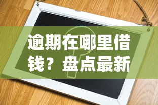 逾期在哪里借钱？盘点最新7个网贷平台比较容易通过的