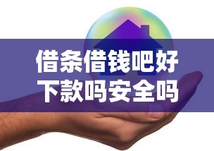 借条借钱吧好下款吗安全吗？这7个借钱平台容易通过可以试试