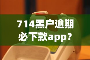 714黑户逾期必下款app？7个平台试试看哪个能下款