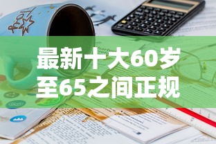 最新十大60岁至65之间正规借款平台，专治目前下款的老口子