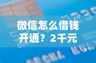 微信怎么借钱开通？2千元无门槛借款平台推荐，7个无视评分的贷款平台盘点