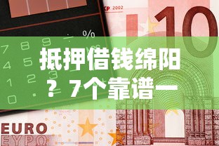抵押借钱绵阳？7个靠谱一定能下款的借钱平台推荐