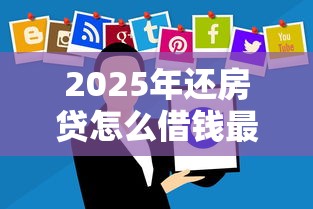 2025年还房贷怎么借钱最划算，整合5个可以借钱不用审核的软件
