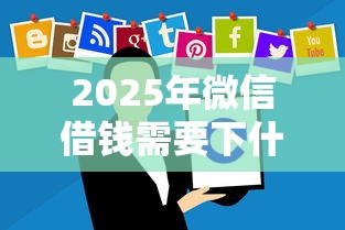 2025年微信借钱需要下什么软件，看看这5个低利息的网贷平台