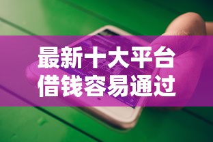 最新十大平台借钱容易通过，专治哪个借钱软件借钱多