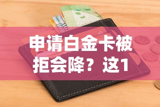 申请白金卡被拒会降？这10个黑户短期贷口子值得一试