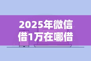 2025年微信借1万在哪借钱呢，分享5个网贷通过率高的平台
