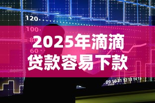 2025年滴滴贷款容易下款吗？推荐五个类似易开花的贷款平台