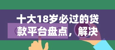 十大18岁必过的贷款平台盘点，解决什么平台贷款好下款的问题