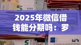 2025年微信借钱能分期吗：罗列5个芝麻信用600贷款平台