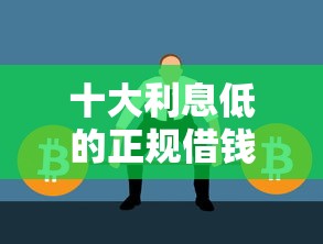 十大利息低的正规借钱平台盘点，解决负债过多怎么才能贷到款的问题