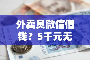 外卖员微信借钱？5千元无门槛借款平台推荐，8个安全可靠的贷款平台盘点