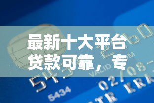 最新十大平台贷款可靠,专治多家银行信用卡被拒 最新十大平台贷款可靠,专治多家银行信用卡被拒